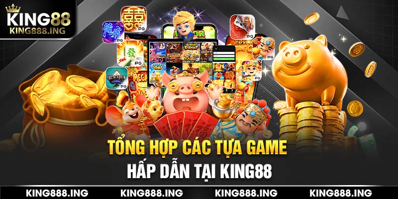 Tổng hợp các tựa game hấp dẫn tại King88