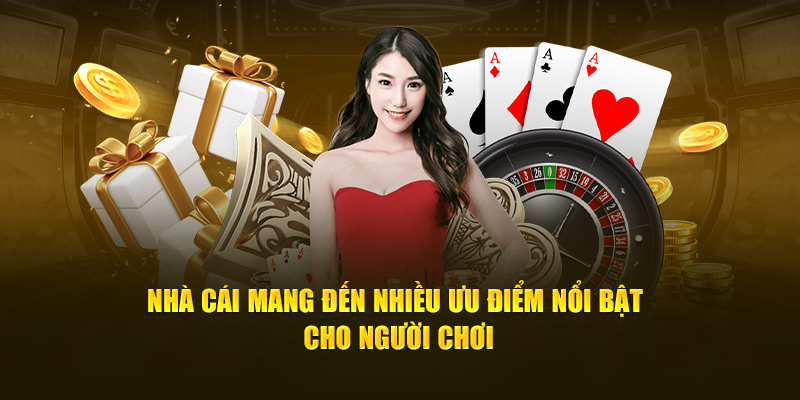 Nhà cái mang đến nhiều ưu điểm nổi bật cho người chơi